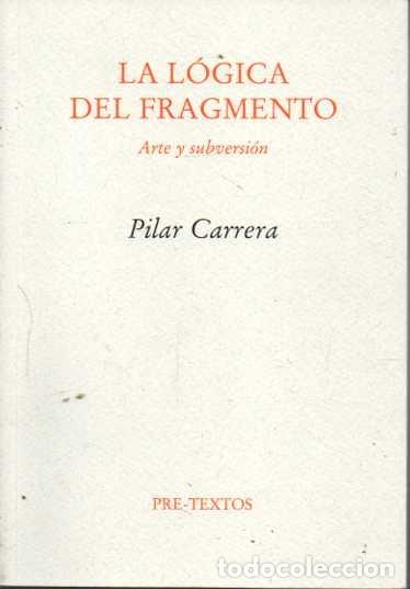 Libros: LA L&Oacute;GICA DEL FRAGMENTO. ARTE Y SUBVERSI&Oacute;N. - CARRERA, Pilar. - Foto 1