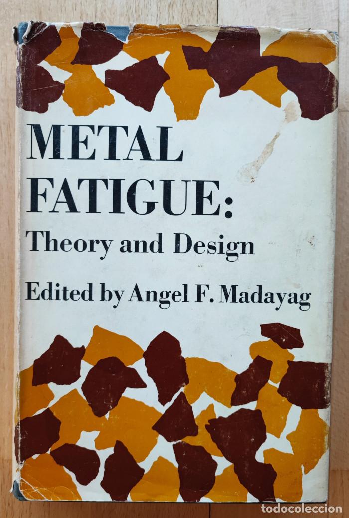 Libri di seconda mano: METAL FATIGUE: THEORY AND DESIGN - Angel F. Madayag