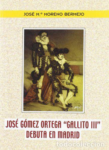 Libri di seconda mano: JOSE GOMEZ ORTEGA 'GALLITO III' DEBUTA EN MADRID - Jose Maria Moreno Bermejo