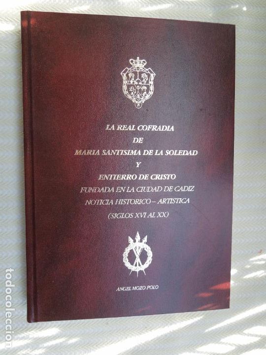 books: C&Aacute;DIZ-LA REAL COFRADIA DE MARIA SANTISIMA DE LA SOLEDAD Y ENTIERRO DE CRISTO-&Aacute;NGEL MOZO POLO - 1993.