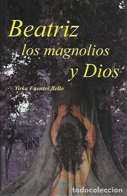 Libros: BEATRIZ LOS MAGNOLIOS Y DIOS YIRKA FUENTES BELLO - Foto 1