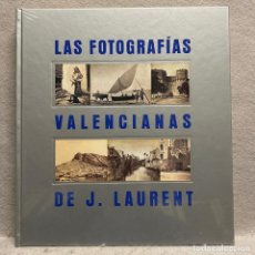 Libros: LAS FOTOGRAFÍAS VALENCIANAS DE J. LAURENT. - HUGUET CHANZÁ, JOSÉ Y OTROS AUTORES.. Lote 384056699