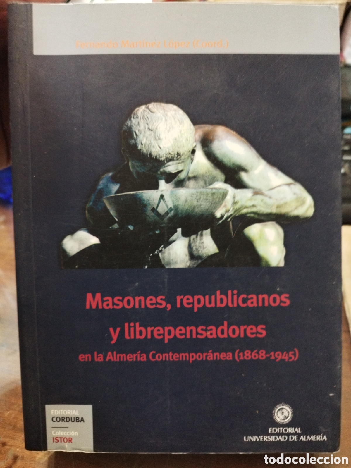 Libros: MASONES,REPUBLICANOS Y LIBREPENSADORES EN LA ALMERIA CONTEMPORANEA 1868-1945 - MARTINEZ LOPEZ,Fernan
