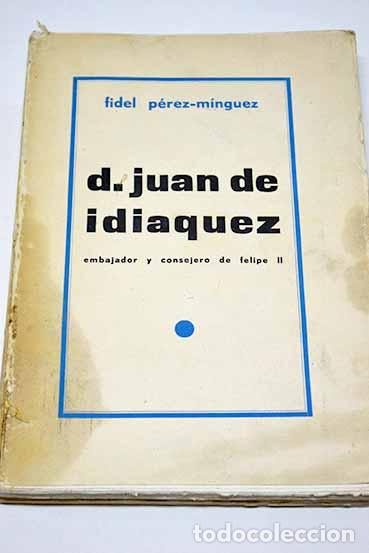 Libros: Juan de Idiaquez. Embajador y Consejero de Felipe II.- P&eacute;rez-M&iacute;nguez, Fidel