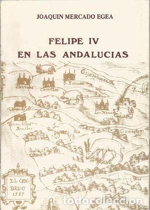 Libros: FELIPE IV EN LAS ANDALUCIAS - MERCADO EGEA, JOAQUIN - Foto 1