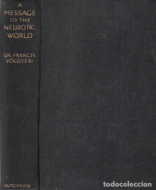 books: A MESSAGE TO THE NEUROTIC WORLD - VOLGYESI, FRANCIS; BALOGH, BARNARD (TRADUCIDO DEL H&Uacute;NGARO POR)