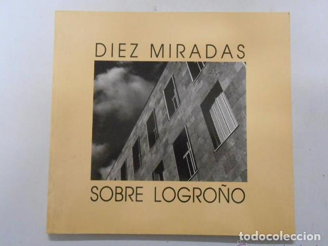 Livros em segunda m&atilde;o: DIEZ MIRADAS SOBRE LOGRO&Ntilde;O.- FOTOGRAFIAS DE MONUMENTOS Y CASAS. LA RIOJA.- VARIOS AUTORES. TDK52 -
