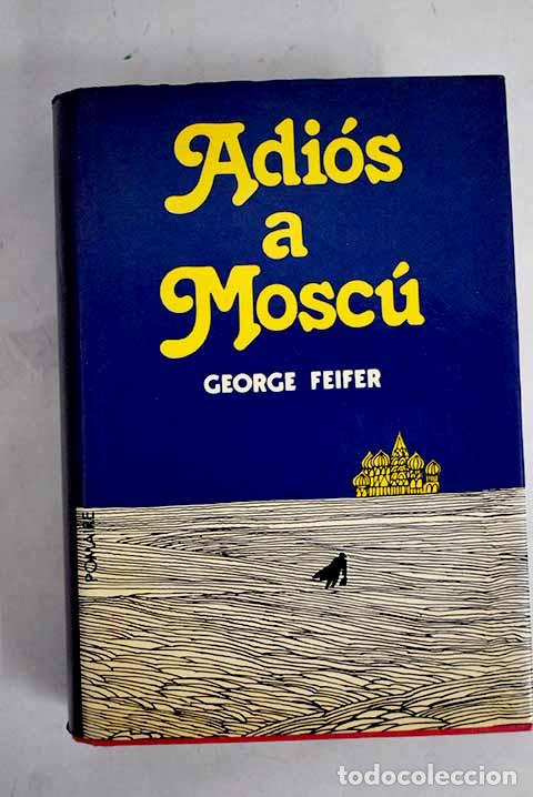 Libros: Adi&oacute;s a Mosc&uacute;: Feifer, George.- Feifer, George - Foto 1