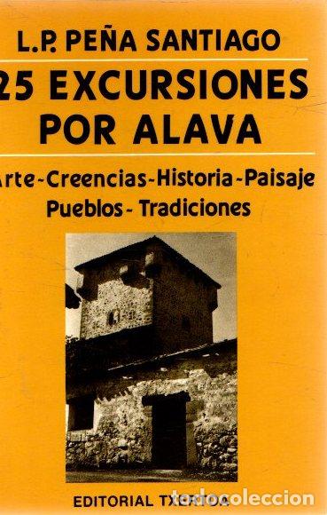 Libri di seconda mano: 25 excursiones por &Aacute;lava. Arte/creencias/historia/paisaje/pueblos/tradiciones - Pe&ntilde;a Santiago, Luis