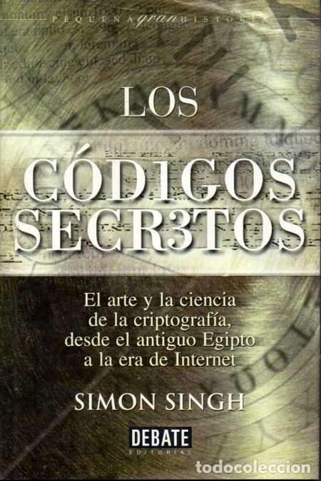 Libros: LOS CODIGOS SECRETOS. EL ARTE Y LA CIENCIA DE LA CRIPTOGRAF&Iacute;A. DESDE EL ANTIGUO EGIPTO A LA ERA DE I
