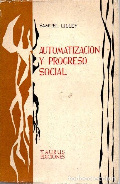 Libros: AUTOMATIZACION Y PROGRESO SOCIAL. - LILLEY, Samuel. - Foto 1