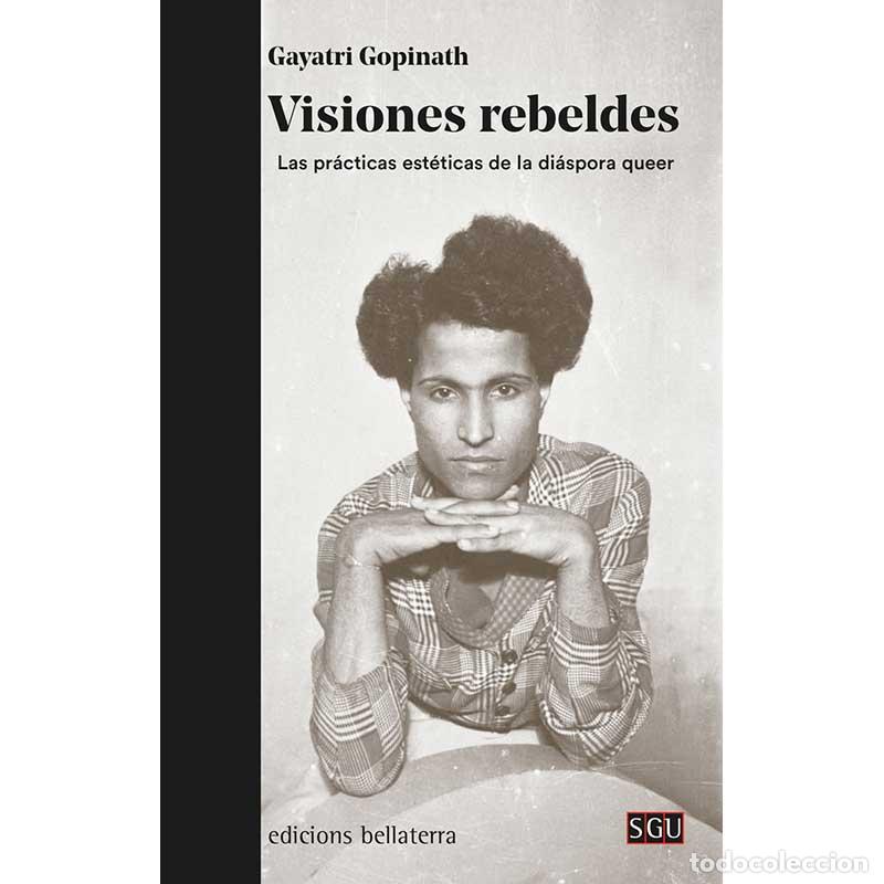 Libros: Visiones Rebeldes. Las pr&aacute;cticas est&eacute;ticas de la di&aacute;spora queer - Gayatri Gopinath - Libro Nuevo
