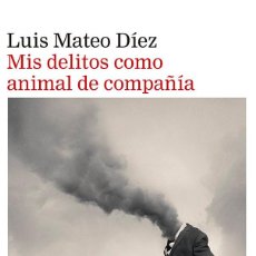 Libros: MIS DELITOS COMO ANIMAL DE COMPAÑIA - LUIS MATEO DIEZ. Lote 397028694