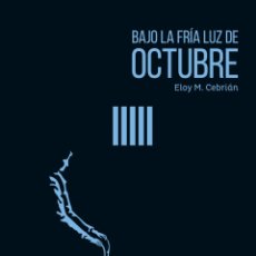 Libros: BAJO LA FRÍA LUZ DE OCTUBRE - CEBRIÁN, ELOY M.. Lote 400324614