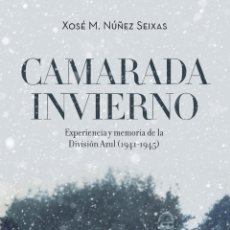 Libros: CAMARADA INVIERNO. EXPERIENCIA Y MEMORIA DE LA DIVISIÓN AZUL (1941-1945) - NÚÑEZ SEIXAS, XOSÉ M.. Lote 401634964