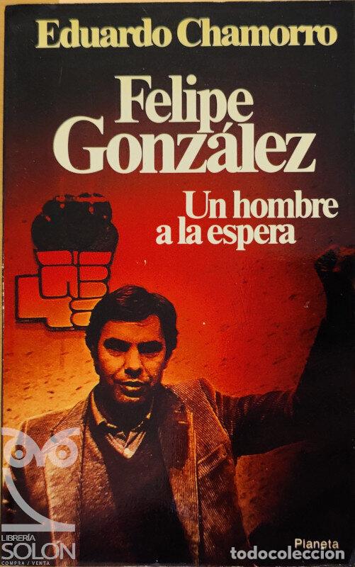 Libros: Felipe Gonz&aacute;lez. Un hombre a la espera - Eduardo Chamorro - Foto 1