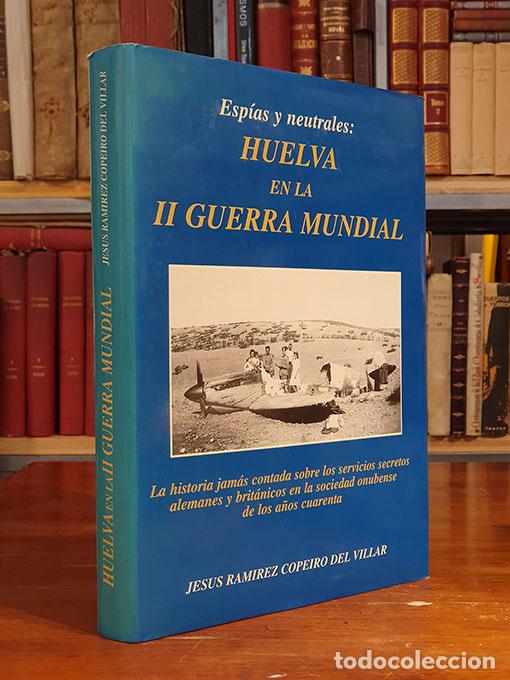 Libri di seconda mano: Esp&iacute;as y neutrales: Huelva en la II Guerra Mundial - RAMIREZ COPEIRO DEL VILLAR, Jes&uacute;s