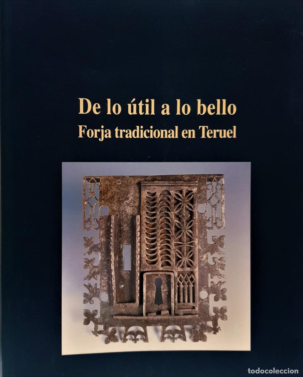 Libros: DE LO &Uacute;TIL A LO BELLO - FORJA TRADICIONAL EN TERUEL - Foto 1