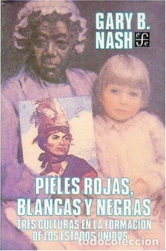 B&uuml;cher: PIELES ROJAS, BLANCAS Y NEGRAS. TRES CULTURAS EN LA FORMACI&Oacute;N DE LOS ESTADOS UNIDOS - Gary B. Nash