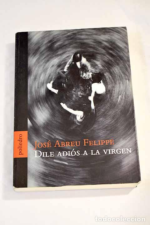 Libros: Dile adi&oacute;s a la Virgen.- Abreu Felippe, Jos&eacute; - Foto 1