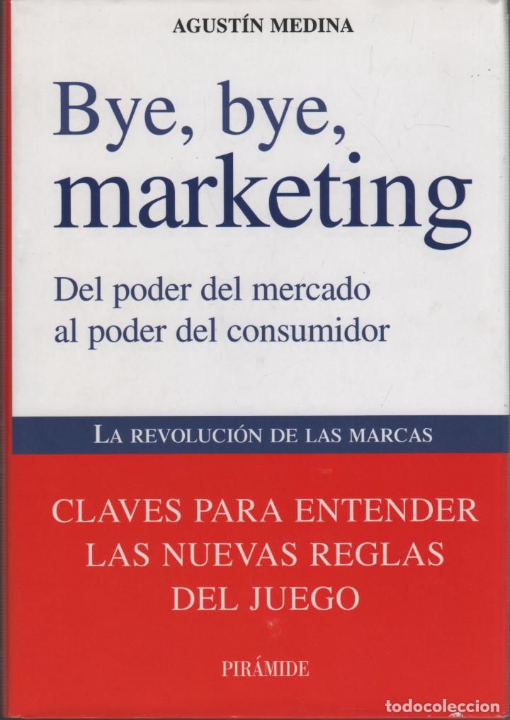 Libros: BYE, BYE, MARKETING. DEL PODER DEL MERCADO AL PODER DEL CONSUMIDOR. MEDINA FERNANDEZ, AGUSTIN- - M - Foto 1