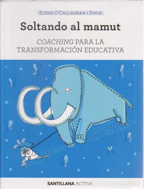 Libros: SOLTANDO AL MAMUT. COACHING PARA LA TRANSFORMACI&Oacute;N EDUCATIVA - ELENA O&acute;CALLAGHAN I DUCH - Foto 1