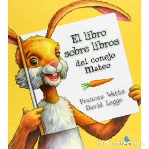 Libros: LIBRO SOBRE LIBROS DEL CONEJO MATEO,EL - WATTS,FRANCES/LEGGE,DAVID - Foto 1