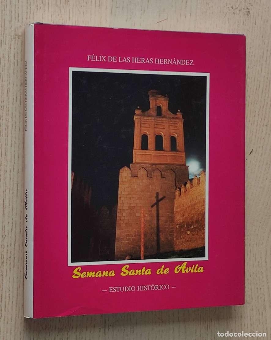 Libros: SEMANA SANTA DE AVILA. Estudio hist&oacute;rico - DE LAS HERAS HERN&Aacute;NDEZ, F&eacute;lix