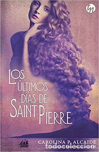 Libros: Los &uacute;ltimos d&iacute;as de Saint Pierre - P. Alcaide, Carolina - Foto 1