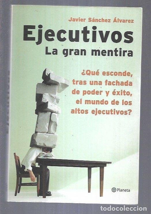 Libros: EJECUTIVOS. LA GRAN MENTIRA - SANCHEZ ALVAREZ, JAVIER - Foto 1