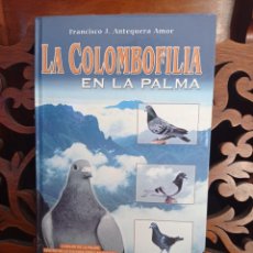 Libros: LA COLOMBOFILIA EN LA PALMA, FRANCISCO ANTEQUERA AMOR. CANARIAS 2003. 650 GRAMOS