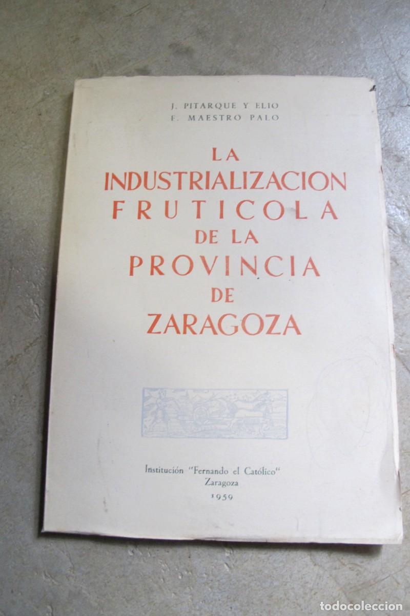 Livres: LA INDUSTRIALIZACION FRUTICOLA DE LA PROVINCIA DE ZARAGOZA. J. PITARQUE Y ELIO, F. MAESTRO PALO