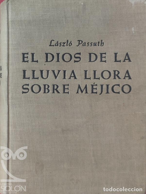 Libros: El dios de la lluvia llora sobre M&eacute;jico - L&aacute;szl&oacute; Passuth - Foto 1