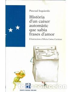 Libros: HIST&Ograve;RIA D&acute;UN CAIXER AUTOM&Agrave;TIC QUE SABIA FRASES D&acute;AMOR - Izquierdo,Pascual