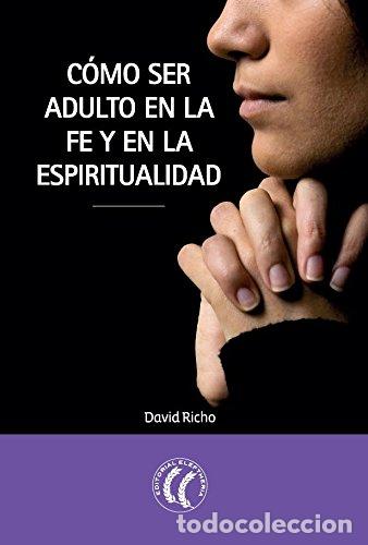 Libros: C&Oacute;MO SER ADULTO EN LA FE Y EN LA ESPIRITUALIDAD - Richo,David - Foto 1