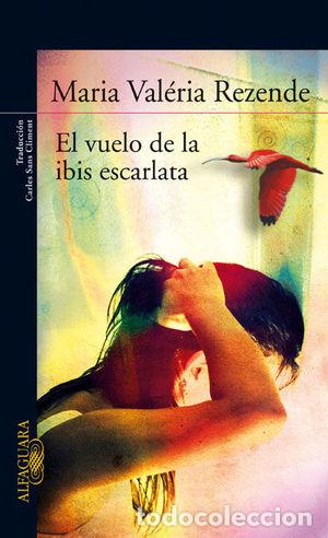 Libros: EL VUELO DE LA IBIS ESCARLATA - REZENDE, MARIA VALERIA
