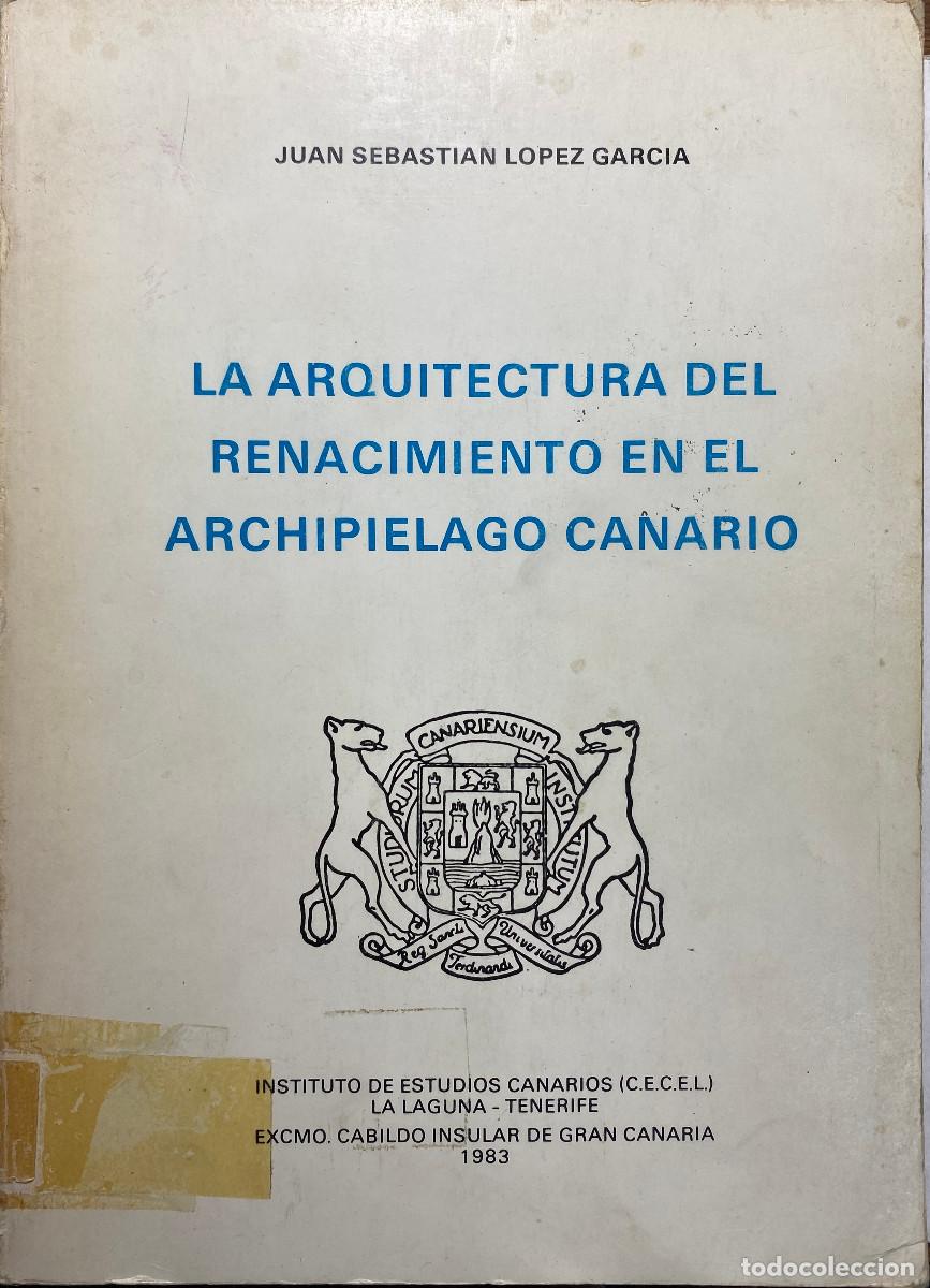 Libros: LA ARQUITECTURA DEL RENACIMIENTO EL ARCHIPIELAGO CANARIO-1983-JUAN SEBASTIAN L&Oacute;PEZ GARC&Iacute;A-CANARIAS
