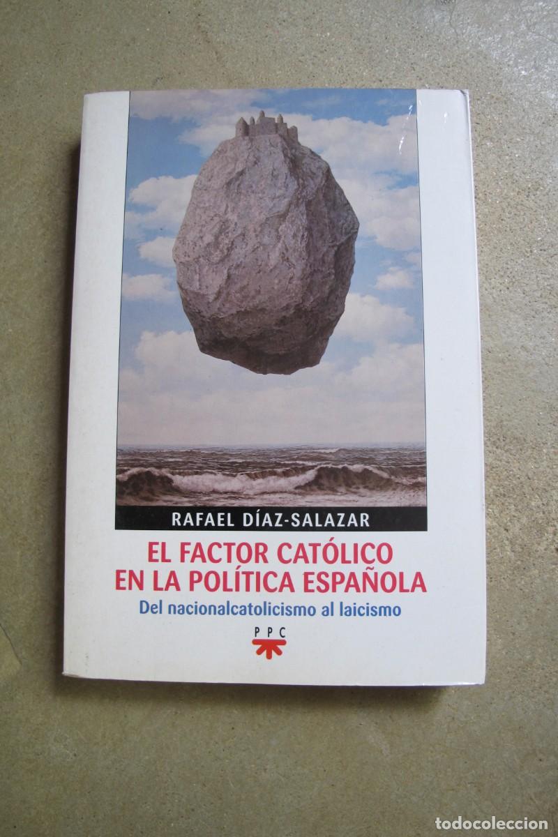 Livres: EL FACTOR CATOLICO EN LA POLITICA ESPA&Ntilde;OLA. RAFAEL DIAZ-SALAZAR DEL NACIONALCATOLICISMO AL LAICISMO