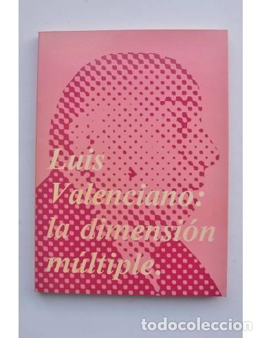 Libros: Luis Valenciano: la dimensi&oacute;n m&uacute;ltiple - AUTORES VARIOS - Foto 1