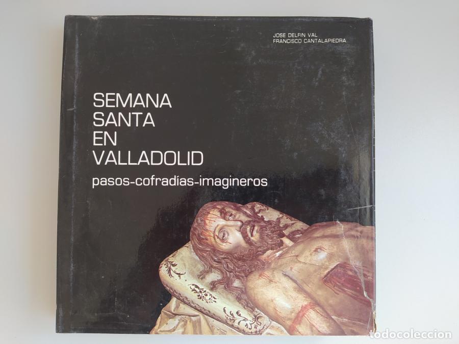 Libros: Semana Santa en Valladolid. Pasos, cofrad&iacute;as, imagineros. - Jos&eacute; Delf&iacute;n Val, Francisco Cantalapiedra