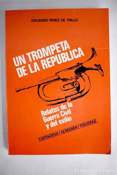 Libros: Un trompeta de la Rep&uacute;blica: relatos de la guerra civil y del exilio : Cartagena, Almansa, Figueras