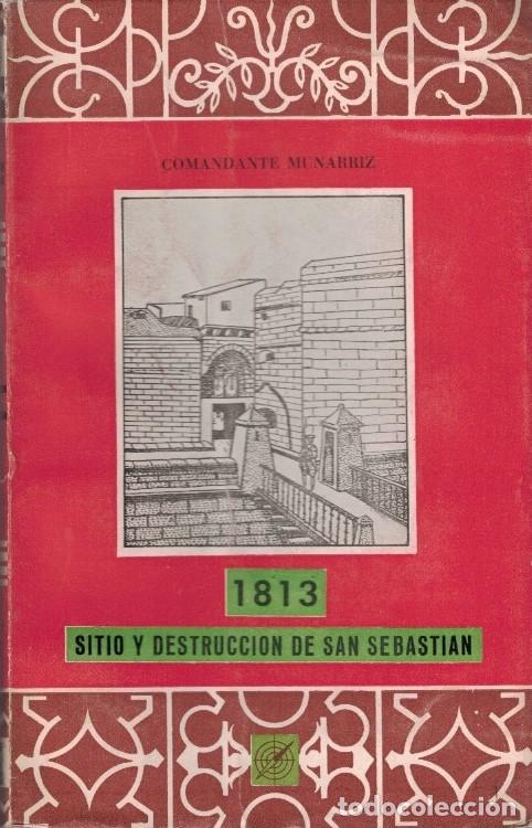 Libri di seconda mano: 1813. SITIO Y DESTRUCCI&Oacute;N DE SAN SEBASTI&Aacute;N. - Munarriz. Comandante,