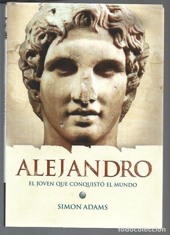 Libros: ALEJANDRO. EL JOVEN QUE CONQUISTO EL MUNDO - ADAMS, SIMON - Foto 1