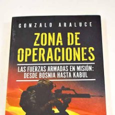 Libros: ZONA DE OPERACIONES: LAS FUERZAS ARMADAS EN MISIÓN : DESDE BOSNIA A KABUL.- ARALUCE, GONZALO