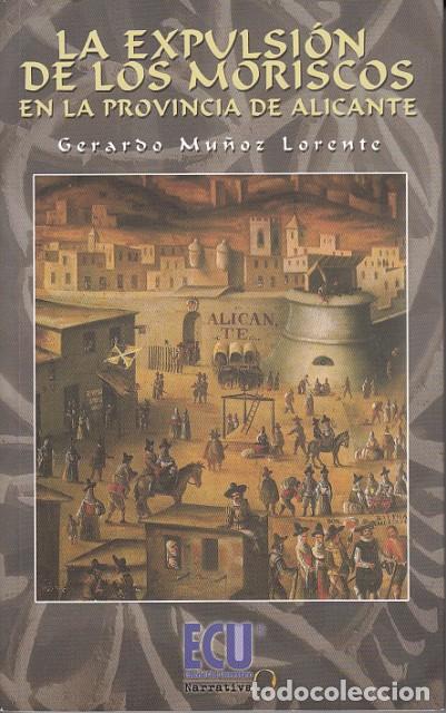 Libros: LA EXPULSI&Oacute;N DE LOS MORISCOS EN LA PROVINCIA DE ALICANTE - MU&Ntilde;OZ LORENTE, GERARDO - Foto 1