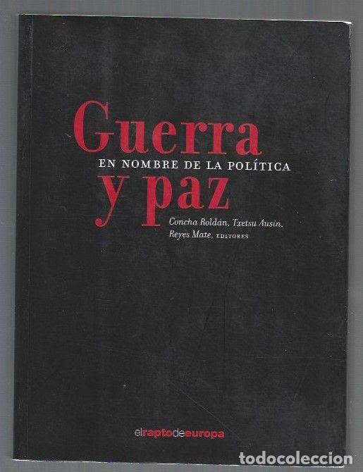 Libros: GUERRA Y PAZ EN NOMBRE DE LA POLITICA - ROLDAN, CONCHA / TXETSU AUSIN / REYES MATE (EDITORES)