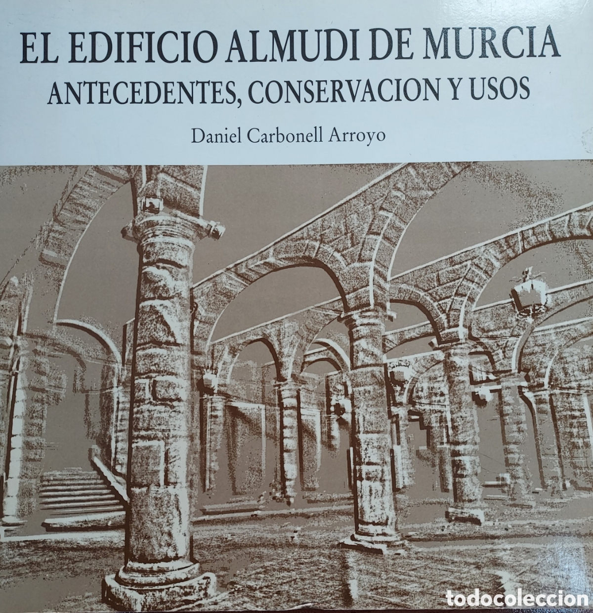 Libros: El Edificio Almud&iacute; de Murcia: Antecedentes, conservaci&oacute;n y usos - Daniel Carbonell Arroyo - Foto 1
