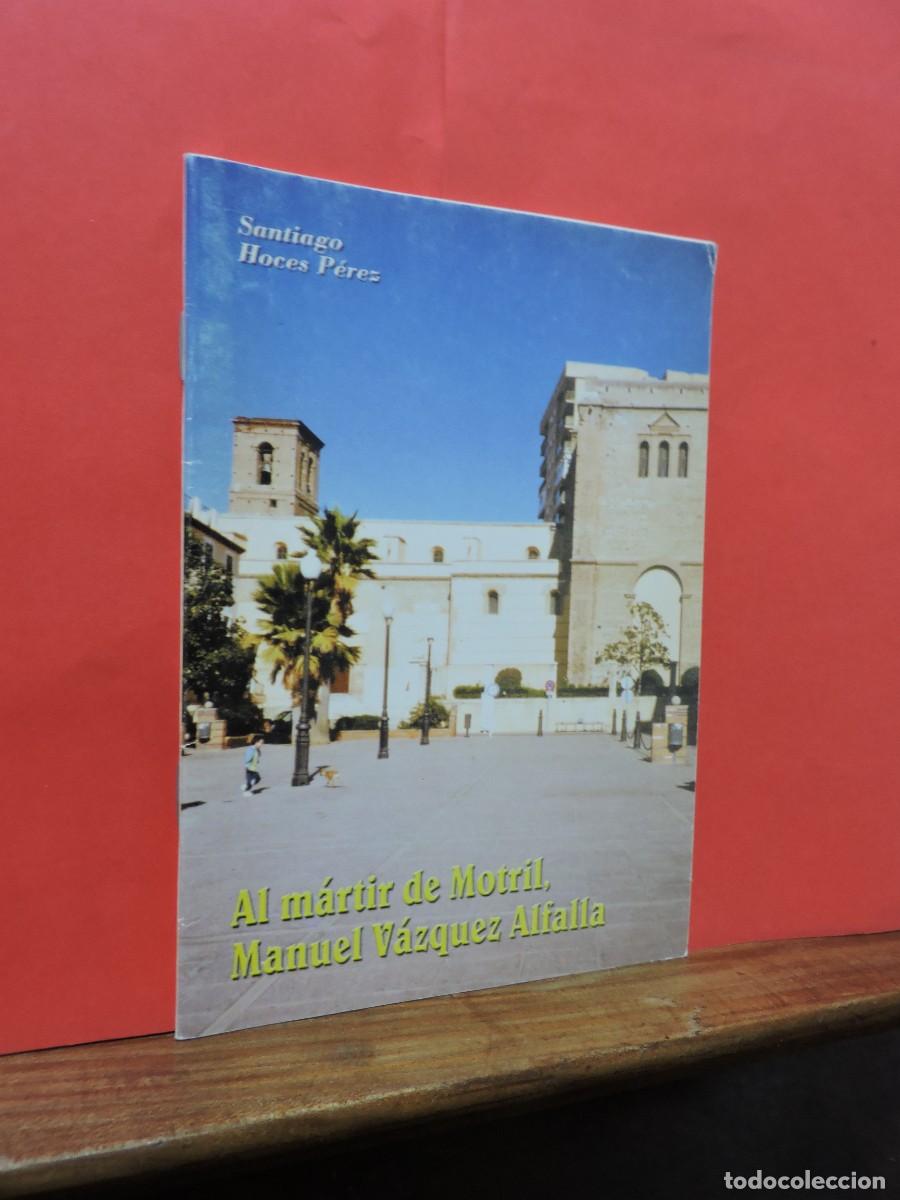Libri di seconda mano: Al m&aacute;rtir de Motril. Manuel V&aacute;zquez Alfalla. HOCES P&Eacute;REZ, Santiago. Curia Diocesana. Granada, 2002