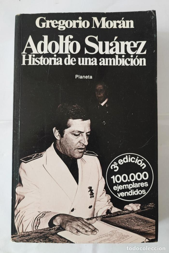 Libros: ADOLFO SU&Aacute;REZ. HISTORIA DE UNA AMBICI&Oacute;N - Gregorio Mor&aacute;n - Foto 1