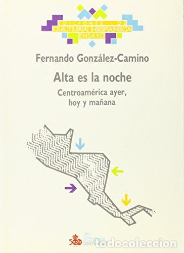 Libros: ALTA ES LA NOCHE. CENTROAME?RICA AYER, HOY Y MAN?ANA - Fernando Gonza?lez-Camino